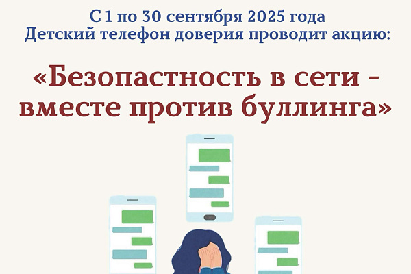 С 1 по 30 сентября 2025 года. Детский телефон доверия. Проводит акцию:  «Безопасность в сети – вместе против буллинга». 
