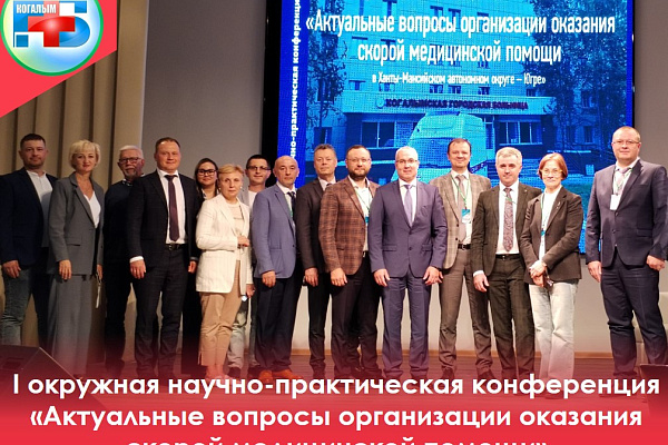 Первая окружная научно-практическая конференция "Актуальные вопросы организации оказания скорой медицинской помощи Югры" в городе Когалыме стартовала 13 сентября! 
